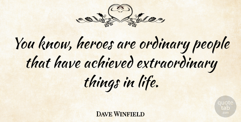 Dave Winfield Quote About Sports, Hero, Things In Life: You Know Heroes Are Ordinary...