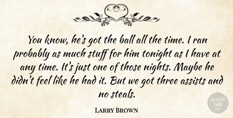Larry Brown Quote About Ball, Maybe, Ran, Stuff, Three: You Know Hes Got The...
