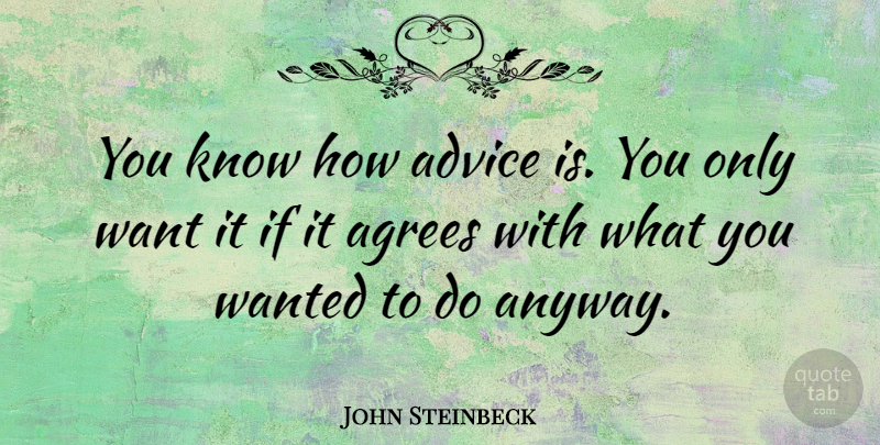 John Steinbeck Quote About Advice, Want, Agree: You Know How Advice Is...