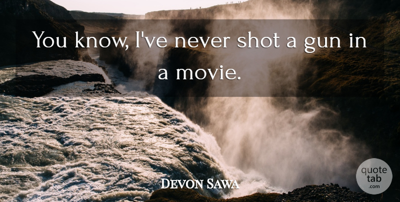 Devon Sawa Quote About Gun, Shots, Knows: You Know Ive Never Shot...