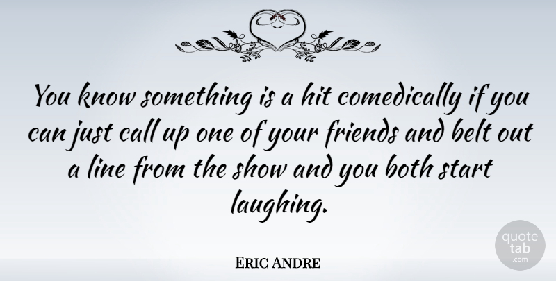 Eric Andre Quote About Belt, Both, Hit: You Know Something Is A...