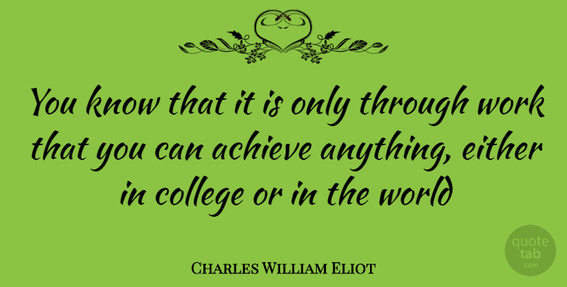 Charles William Eliot Quote About Work, College, World: You Know That It Is...