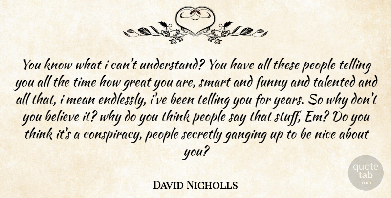David Nicholls Quote About Nice, Smart, Cheer Up: You Know What I Cant...