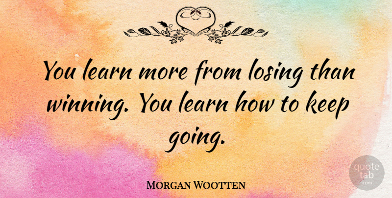 Morgan Wootten Quote About Winning, Losing, Keep Going: You Learn More From Losing...