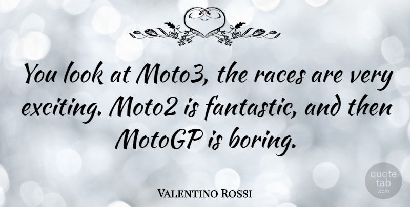 Valentino Rossi Quote About Race, Looks, Boring: You Look At Moto3 The...