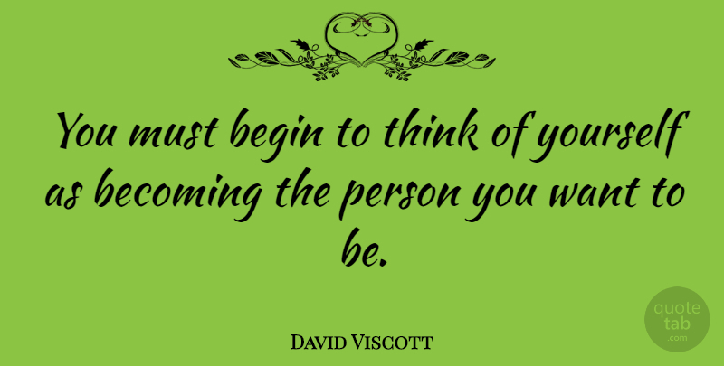David Viscott Quote About Motivational, Positive, Fitness: You Must Begin To Think...