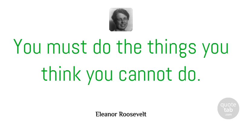 Eleanor Roosevelt Quote About Inspirational, Change, Positive: You Must Do The Things...