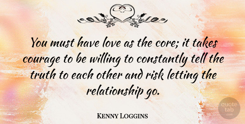 Kenny Loggins Quote About Letting Go, Risk, Telling The Truth: You Must Have Love As...