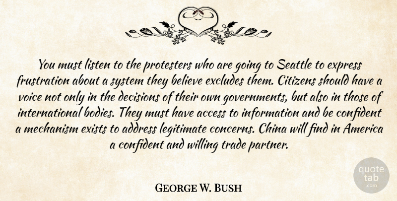 George W. Bush Quote About Access, Address, America, Believe, China: You Must Listen To The...