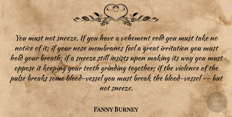 Fanny Burney Quote About Blood, Irritation, Together: You Must Not Sneeze If...
