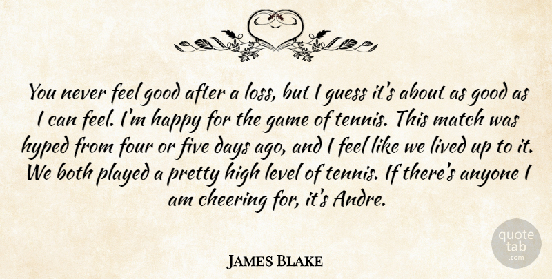 James Blake Quote About Anyone, Both, Cheering, Days, Five: You Never Feel Good After...