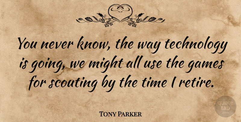 Tony Parker Quote About Technology, Games, Might: You Never Know The Way...