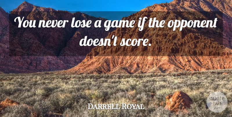 Darrell Royal Quote About Sports, Games, Opponents: You Never Lose A Game...
