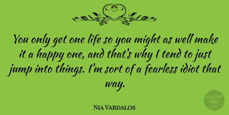 Nia Vardalos Quote About Fearless, Might, Way: You Only Get One Life...