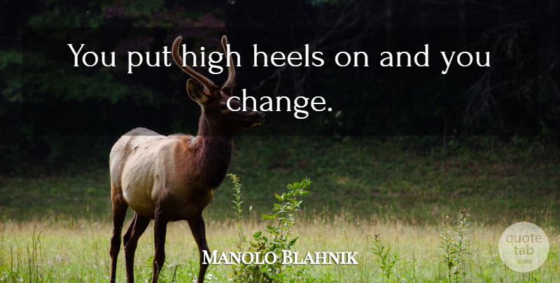 Manolo Blahnik Quote About Love, Fashion, Shoes: You Put High Heels On...