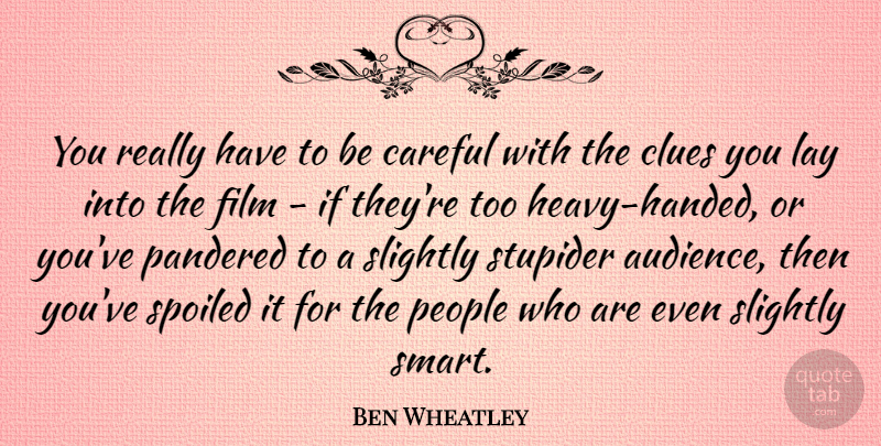 Ben Wheatley Quote About Careful, Clues, Lay, People, Slightly: You Really Have To Be...