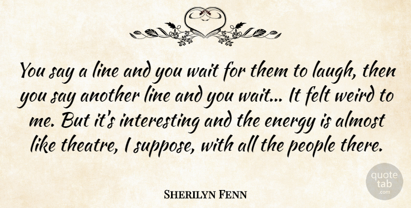Sherilyn Fenn Quote About Laughing, Interesting, People: You Say A Line And...