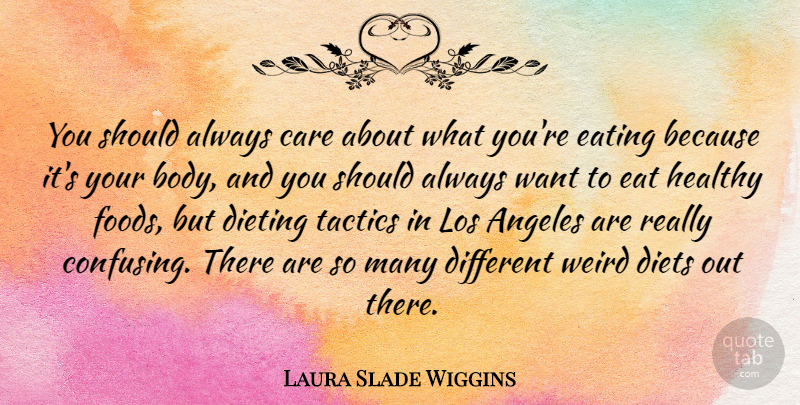 Laura Slade Wiggins Quote About Angeles, Dieting, Diets, Eating, Los: You Should Always Care About...