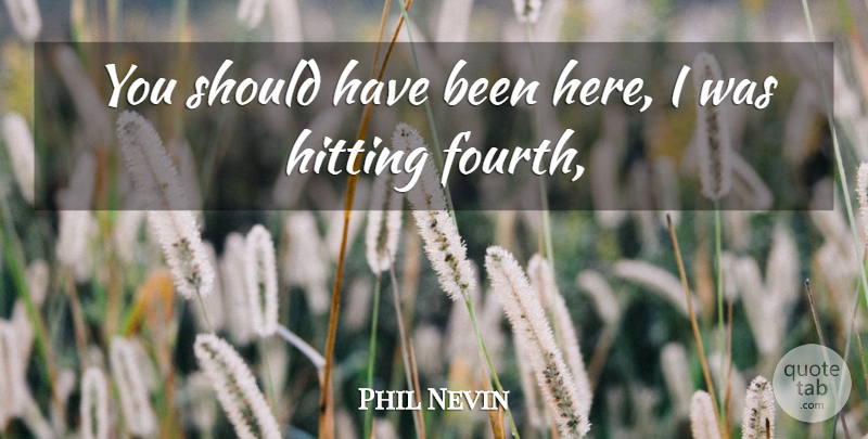 Phil Nevin Quote About Hitting: You Should Have Been Here...