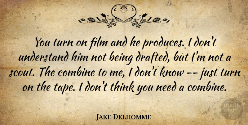 Jake Delhomme Quote About Combine, Turn, Understand: You Turn On Film And...