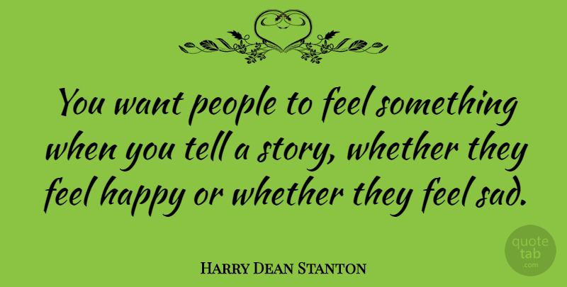 Harry Dean Stanton Quote About People, Sad: You Want People To Feel...