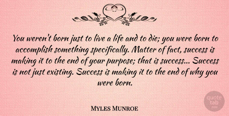 Myles Munroe Quote About Accomplish, Born, Life, Matter, Success: You Werent Born Just To...