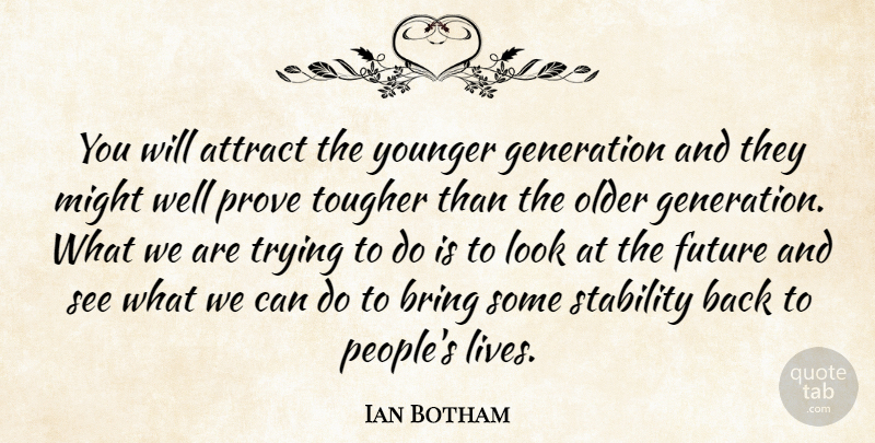 Ian Botham Quote About Attract, English Athlete, Future, Might, Older: You Will Attract The Younger...