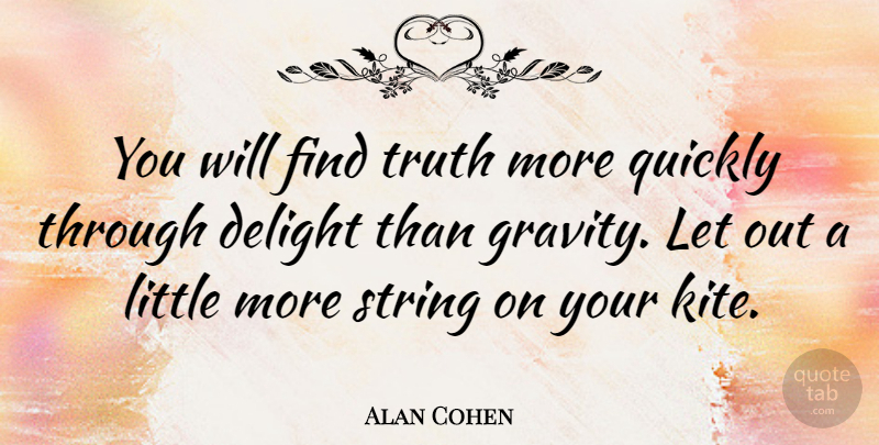 Alan Cohen Quote About Kites, Littles, Delight: You Will Find Truth More...