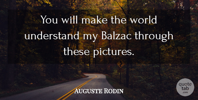 Auguste Rodin Quote About Understand: You Will Make The World...