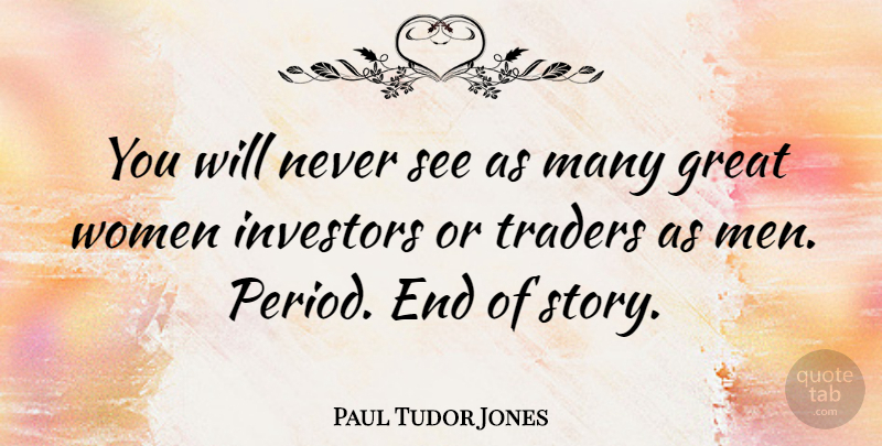 Paul Tudor Jones Quote About Great, Investors, Men, Traders, Women: You Will Never See As...