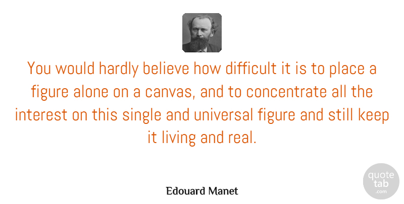Edouard Manet Quote About Real, Believe, Canvas: You Would Hardly Believe How...