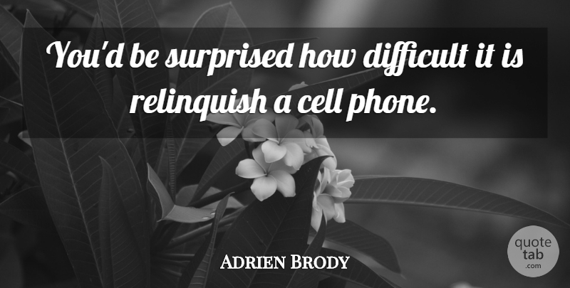 Adrien Brody Quote About Phones, Cells, Cell Phone: Youd Be Surprised How Difficult...
