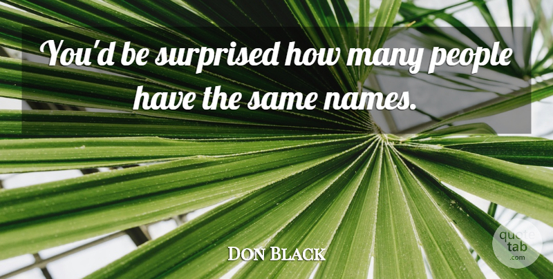 Don Black Quote About People, Surprised: Youd Be Surprised How Many...