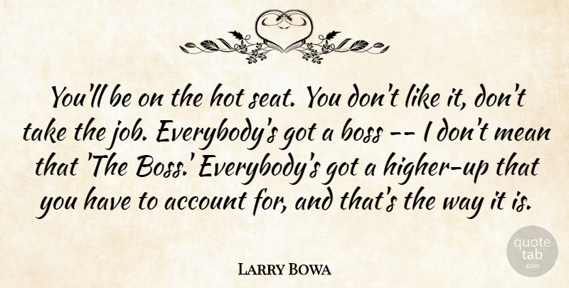 Larry Bowa Quote About Account, Boss, Hot, Mean: Youll Be On The Hot...