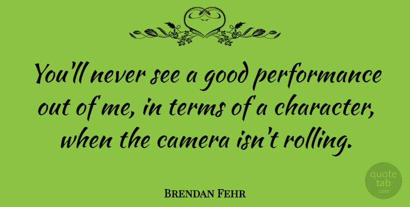 Brendan Fehr Quote About Good, Performance, Terms: Youll Never See A Good...