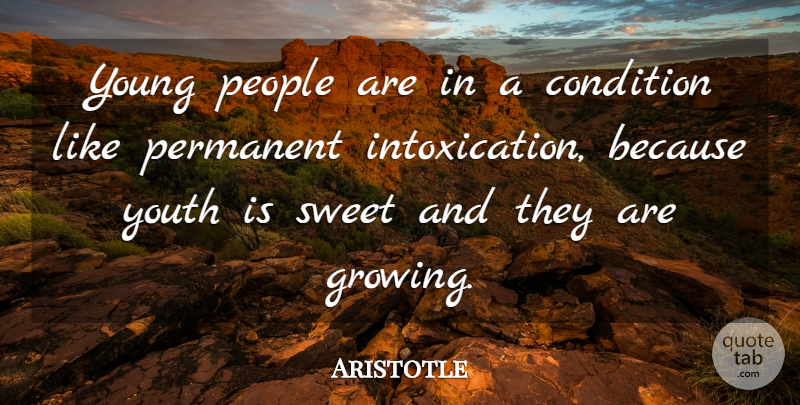 Aristotle Quote About Condition, Growth, People, Permanent, Sweet: Young People Are In A...