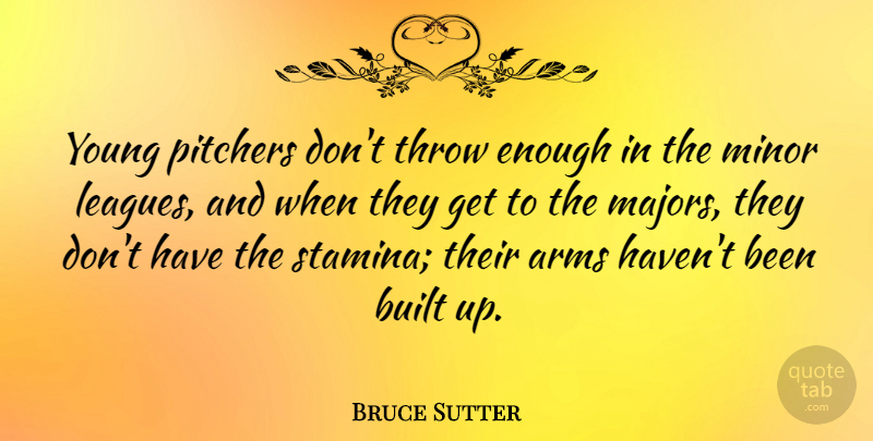 Bruce Sutter Quote About Built, Minor, Pitchers: Young Pitchers Dont Throw Enough...