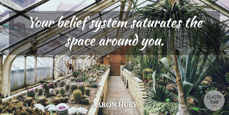 Aaron Huey Quote About Space, Belief, Belief Systems: Your Belief System Saturates The...
