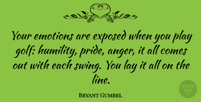 Bryant Gumbel Quote About Anger, Emotions, Exposed, Lay: Your Emotions Are Exposed When...