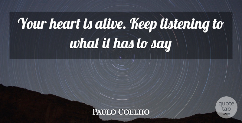 Paulo Coelho Quote About Heart, Listening, Alive: Your Heart Is Alive Keep...