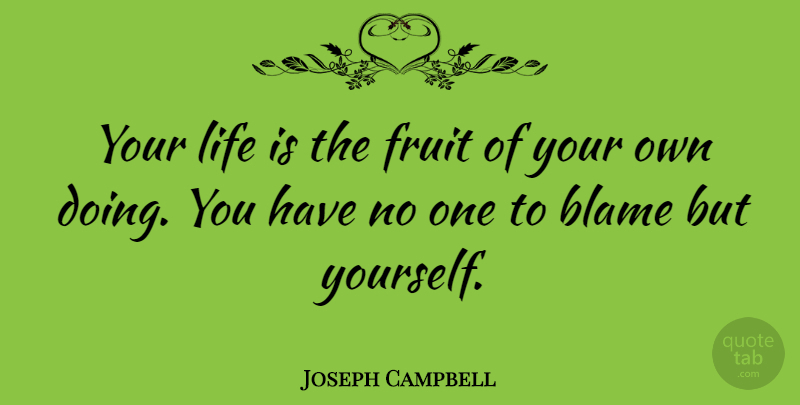 Joseph Campbell Quote About Recovery, Addiction, Fruit: Your Life Is The Fruit...