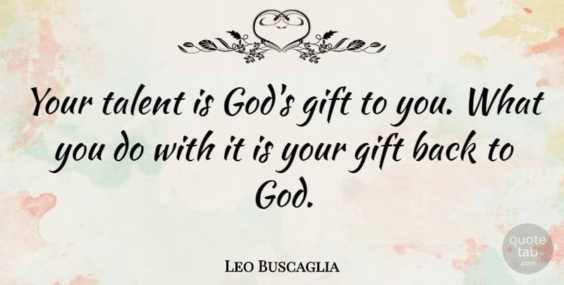 Leo Buscaglia Quote About Inspirational, Motivational, Inspiring: Your Talent Is Gods Gift...