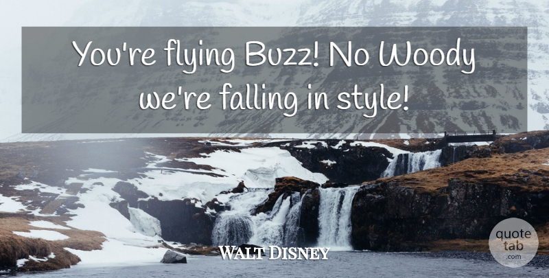 Walt Disney Quote About Fall, Flying, Style: Youre Flying Buzz No Woody...