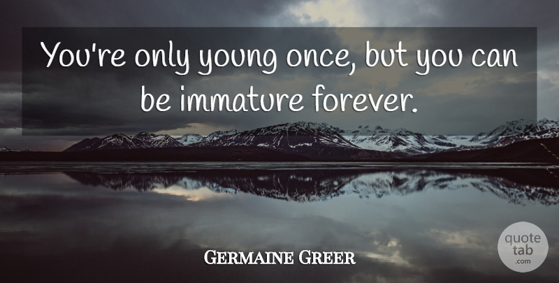 Germaine Greer Quote About Life, Happy Birthday, Happiness: Youre Only Young Once But...