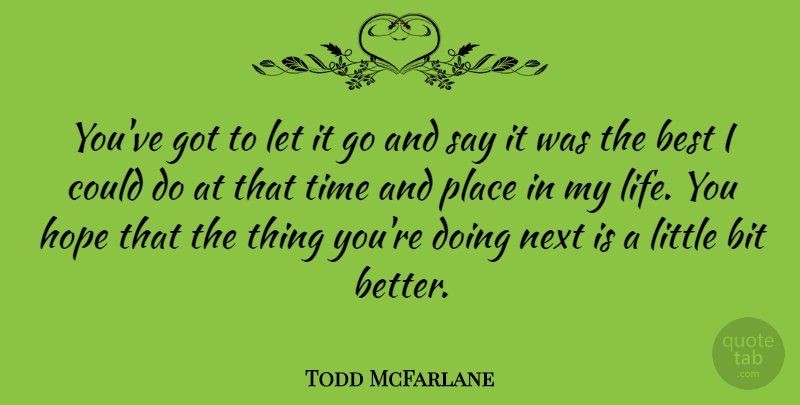 Todd McFarlane Quote About Best, Bit, Hope, Next, Time: Youve Got To Let It...