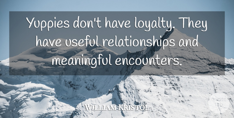 William Kristol Quote About Meaningful, Loyalty, Yuppies: Yuppies Dont Have Loyalty They...