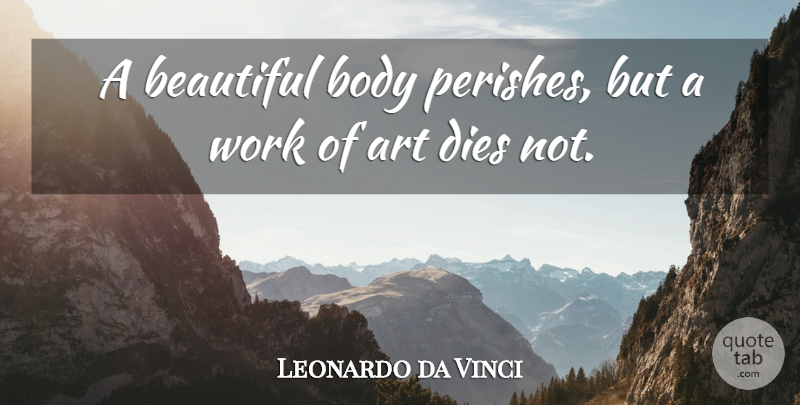 Leonardo da Vinci Quote About Life, Beautiful, Art: A Beautiful Body Perishes But...