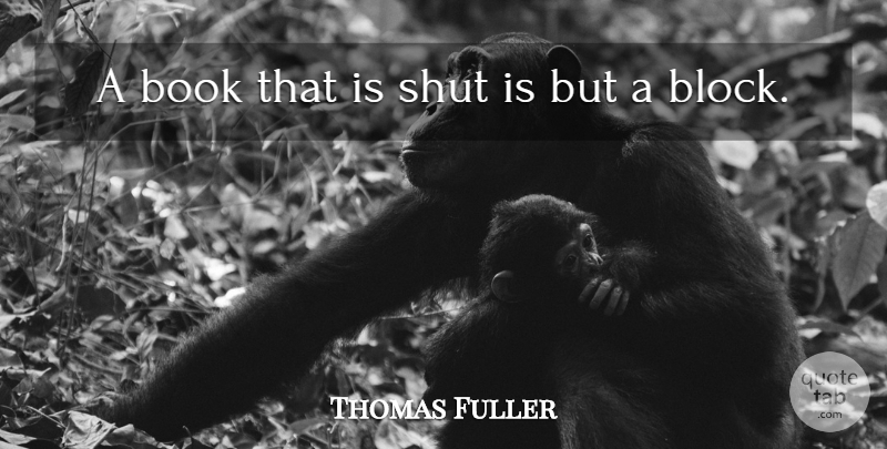 Thomas Fuller Quote About Funny, Block, Book: A Book That Is Shut...