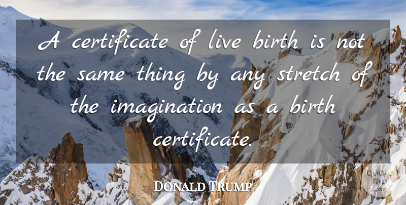 Donald Trump Quote About Imagination, Birth, Certificates: A Certificate Of Live Birth...