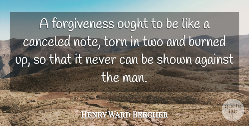Henry Ward Beecher Quote About Against, Burned, Forgiveness, Ought, Shown: A Forgiveness Ought To Be...